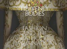 Heavenly Bodies: Fashion and the Catholic Imagination at The Metropolitan Museum of Art and The Met Cloisters
