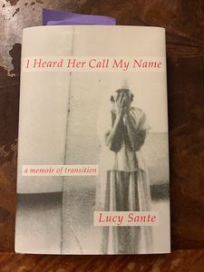 I Heard Her Call My Name: A Memoir Of Transition by Lucy Sante (Penguin Press, February 13, 2024)