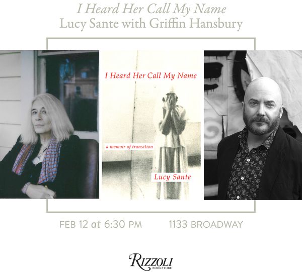 I Heard Her Call My Name upcoming event: Lucy Sante with Griffin Hansbury at Rizzoli in New York on February 12.