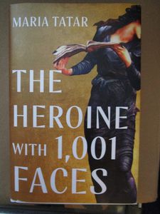 Maria Tatar’s The Heroine With 1,001 Faces (Liveright Publishing, an imprint of W. W. Norton & Company)