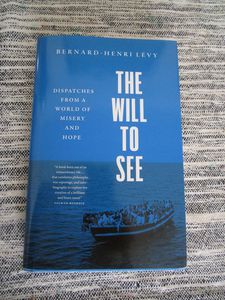 Bernard-Henri Lévy’s The Will To See: Dispatches From A World Of Misery And Hope (Yale University Press)